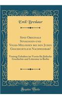 Sind Originale Synagogen-Und Volks-Melodien Bei Den Juden Geschichtlich Nachweisbar?: Vortrag Gehalten Im Verein FÃ¼r JÃ¼dische Geschichte Und Litteratur in Berlin (Classic Reprint)