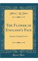 The Flower of England's Face: Sketches of English Travel (Classic Reprint)