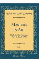 Masters in Art, Vol. 1: Holbein the Younger; Part 4; April, 1900 (Classic Reprint)