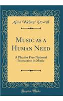 Music as a Human Need: A Plea for Free National Instruction in Music (Classic Reprint)