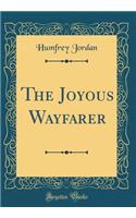 The Joyous Wayfarer (Classic Reprint)