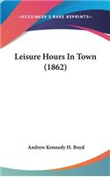 Leisure Hours In Town (1862)