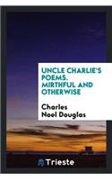 Uncle Charlie's Poems: Mirthful and Otherwise