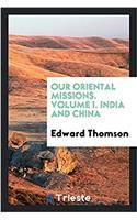 Our Oriental Missions. Volume I. India and China