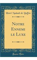 Notre Ennemi Le Luxe (Classic Reprint)