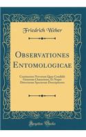 Observationes Entomologicae: Continentes Novorum Quae Condidit Generum Characteres, Et Nuper Detectarum Specierum Descriptiones (Classic Reprint)