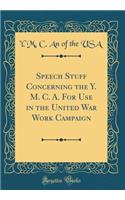 Speech Stuff Concerning the Y. M. C. A. for Use in the United War Work Campaign (Classic Reprint)