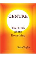 CENTRE The Truth about Everything