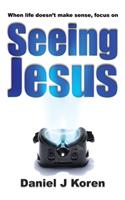 When life doesn't make sense, focus on SEEING JESUS