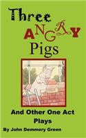 Three Angry Pigs and Other One Act Plays