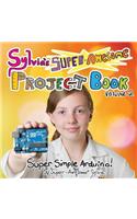 Sylvia's Super-Awesome Project Book: Super-Simple Arduino (Volume 2)