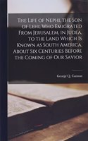 Life of Nephi, the Son of Lehi, Who Emigrated From Jerusalem, in Judea, to the Land Which is Known as South America, About Six Centuries Before the Coming of Our Savior