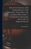 Entstehung Der Kontinente Und Ozeane. Von Prof. Dr. Alfred Wegener. 2. Gänzlich Umgearb. Aufl. Mit 33 Abbildungen