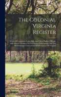 The Colonial Virginia Register: A List Of Governors, Councillors And Other Higher Officials, And Also Of Members Of The House Of Burgesses, And The Revolutionary Conventions Of The