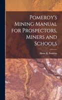 Pomeroy's Mining Manual for Prospectors, Miners and Schools