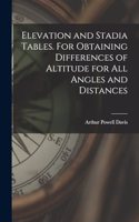 Elevation and Stadia Tables. For Obtaining Differences of Altitude for all Angles and Distances