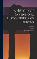 History of Inventions, Discoveries, and Origins; Volume 2