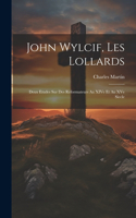 John Wylcif, les Lollards: Deux etudes sur des reformateurs au XIVe et au XVe siecle