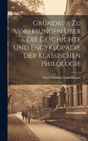 Grundriss Zu Vorlesungen Über Die Geschichte Und Encyklopädie Der Klassischen Philologie