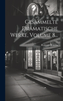 Gesammelte Dramatische Werke, Volume 8...