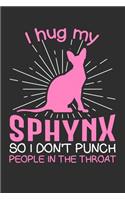 I hug my Sphynx So I Don't Punch People In The Throat