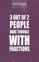 Math notebook 5x5 Graph Paper 3 out of 2 PEOPLE have TROUBLE with FRACTIONS