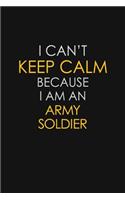 I Can't Keep Calm Because I Am An Army Soldier