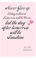 Never Give up Today is Hard Tomorrow is Worse but the Day after tomorrow is Sunshine: my Little Pocket Book: Weekly layout Goal/Events Schedule , Compact Pocket Book 6x9 inches Designed sections Book --Notes Important Dates Items to R