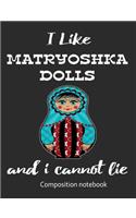 I Love Matryoshka Dolls And I Cannot Lie Composition Notebook