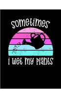 Sometimes I Wet My Plants: Funny Garden Journal with blank lined pages to write notes on your vegetables, fruits, and plants