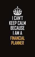 I Can't Keep Calm Because I Am A Financial Planner