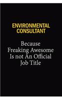 Environmental Consultant Because Freaking Awesome Is Not An Official Job Title: 6x9 Unlined 120 pages writing notebooks for Women and girls