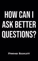 How Can I Ask Better Questions?: A softcover blank lined notebook to jot down business ideas, take notes for class or ponder life's big questions.