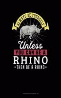 Always Be Yourself Unless You Can Be a Rhino Then Be a Rhino: 6 Columns Columnar Pad