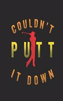 Couldn't Putt It Down
