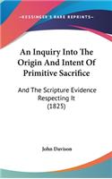 Inquiry Into The Origin And Intent Of Primitive Sacrifice