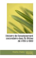 Histoire de L'Enseignement Secondaire Dans Le Rh Ne de 1789 1900