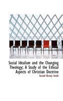 Social Idealism and the Changing Theology; A Study of the Ethical Aspects of Christian Doctrine