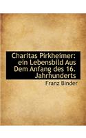 Charitas Pirkheimer: Ein Lebensbild Aus Dem Anfang Des 16. Jahrhunderts: Ein Lebensbild Aus Dem Anfang Des 16. Jahrhunderts