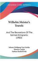 Wilhelm Meister's Travels: And The Recreations Of The German Emigrants (1902)(English)