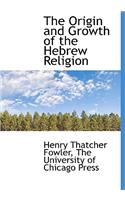 The Origin and Growth of the Hebrew Religion