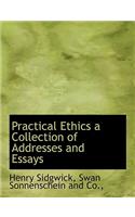 Practical Ethics a Collection of Addresses and Essays