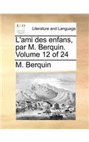 L'Ami Des Enfans, Par M. Berquin. Volume 12 of 24: (French)