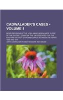 Cadwalader's Cases (Volume 1); Being Decisions of the Hon. John Cadwalader, Judge of the District Court of the United States for the Eastern District of Pennsylvania, Between the Years 1858 and 1879: (English)