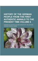 History of the German People from the First Authentic Annals to the Present Time Volume 6: (English)