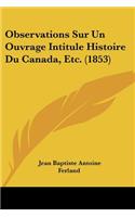 Observations Sur Un Ouvrage Intitule Histoire Du Canada, Etc. (1853): (French)