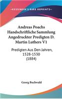 Andreas Poachs Handschriftliche Sammlung Angedruckter Predigten D. Martin Luthers V1: Predigten Aus Den Jahren, 1528-1530 (1884)