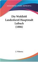 Die Wohllobl Landesfurstl Hauptstadt Laibach (1886)