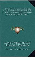 A Practical Working Handbook in the Diagnosis and Treatment of Diseases of the Genito-Urinary System, and Syphilis (1897)