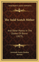 The Auld Scotch Mither: And Other Poems in the Dialect of Burns (1873)